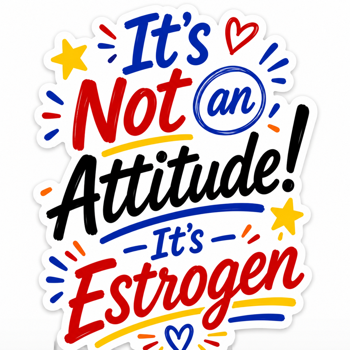 It's Not An Attitude, It's Estrogen