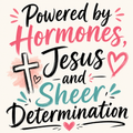 Powered By Hormones, Jesus and Sheer Determination 3 Inch Sticker