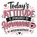 Today's Attitude is Sponsored By Perimenopause 2 Inch Sticker