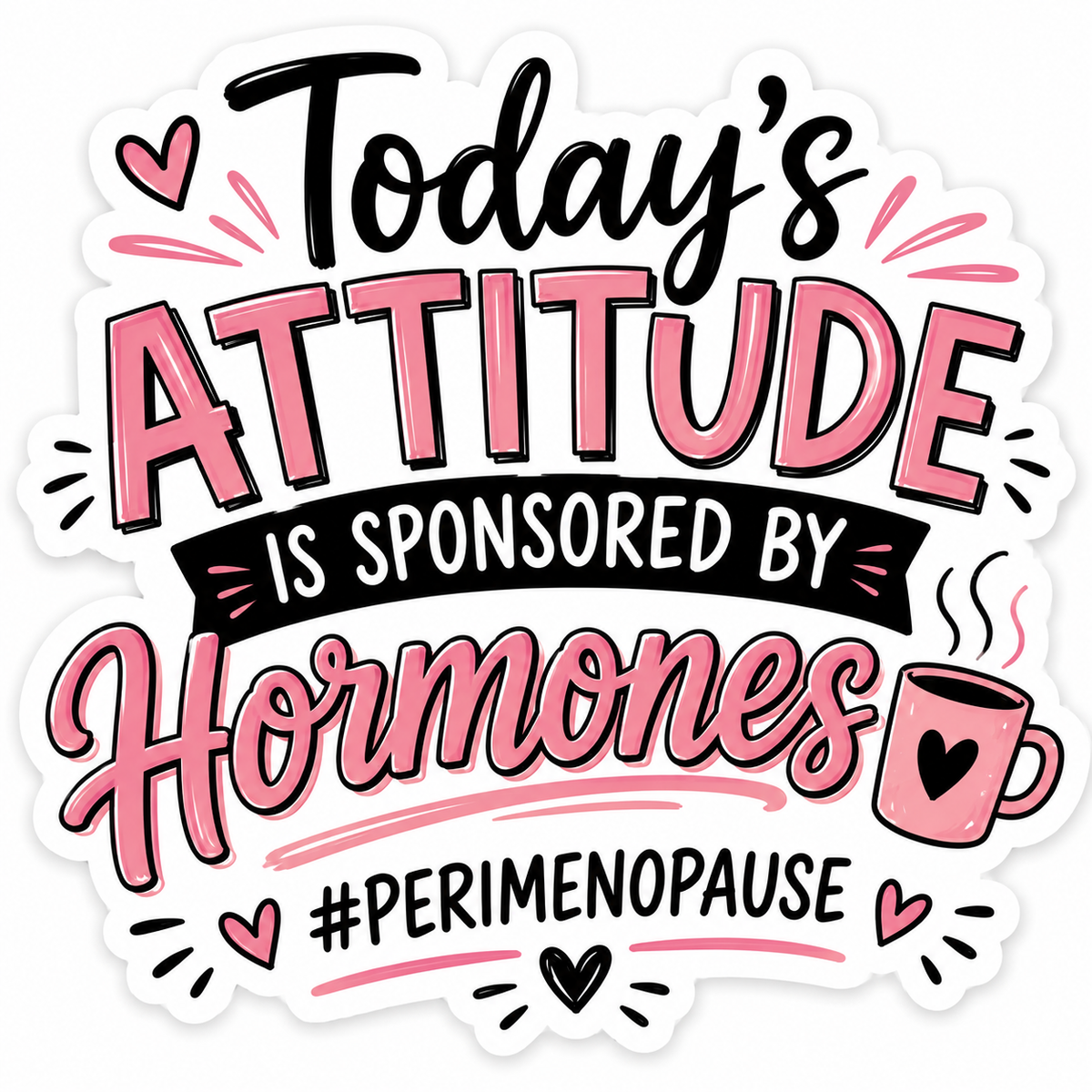 Today's Attitude is Sponsored By Perimenopause 2 Inch Sticker